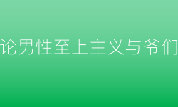 Featured image of post 论男性至上主义与爷们儿